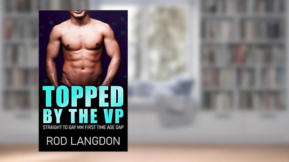 Topped by the VP: Straight to Gay MM First Time Age Gap (Topped Series), written by Rod Langdon