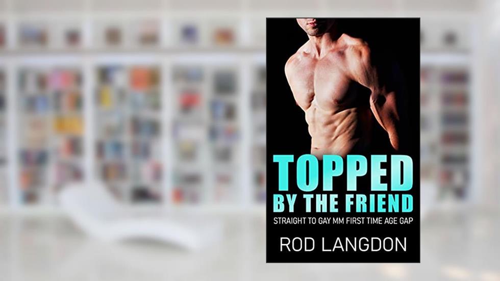 Topped by the Friend: Straight to Gay MM First Time Age Gap (Topped Series), written by Rod Langdon