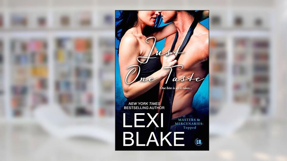 Just One Taste (Masters and Mercenaries: Topped Book 2), written by Lexi Blake