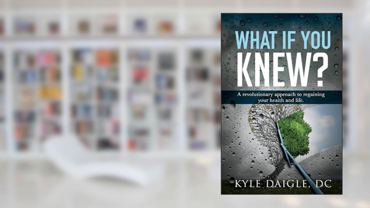 What If You Knew?: A Revolutionary Understanding to Regaining Your Health and Life Back. (1), written by Kyle Daigle DC