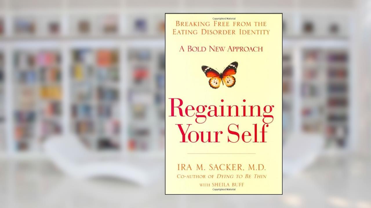 Regaining Your Self: Breaking Free from the Eating Disorder Indenty: A Bold New Approach, written by Ira M. Sacker; Sheila Buff