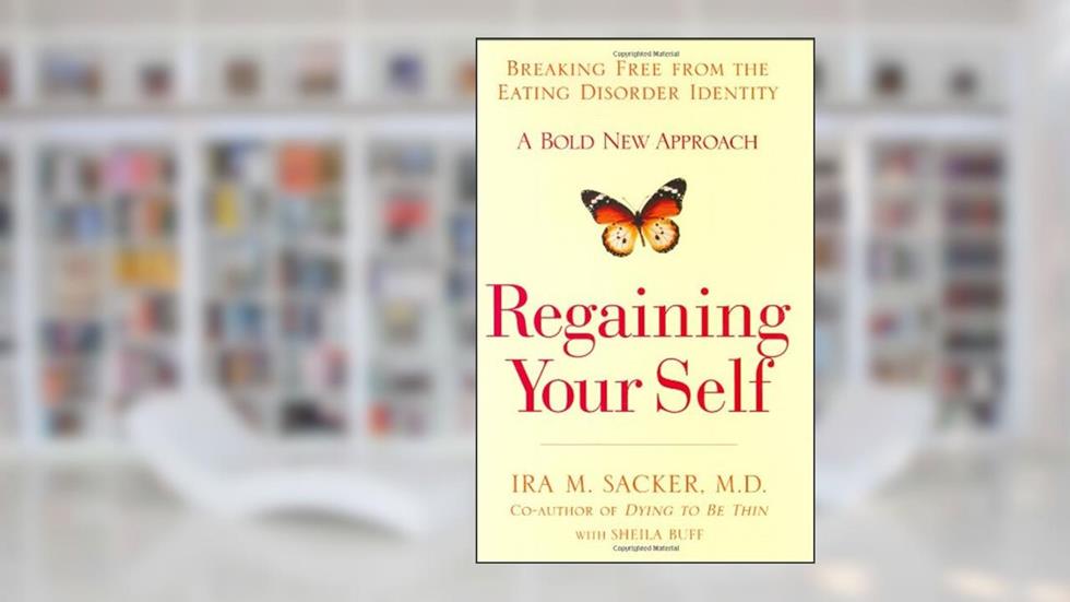 Regaining Your Self: Breaking Free from the Eating Disorder Indenty: A Bold New Approach, written by Ira M. Sacker; Sheila Buff