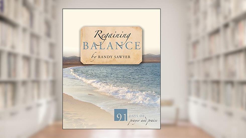 Regaining Balance: 91 Days of Prayer and Praise, written by Randy Sawyer