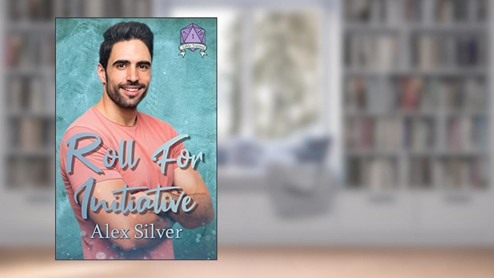 Roll for Initiative: An M/M roommates to lovers romance (Table Topped Book 1), written by Alex Silver