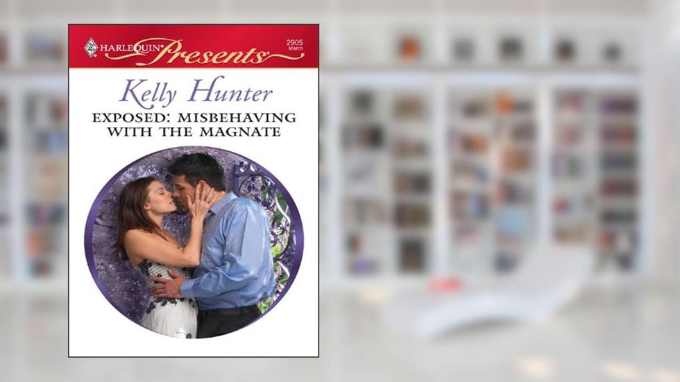 Exposed: Misbehaving with the Magnate (Hot Bed of Scandal Book 1), written by Kelly Hunter