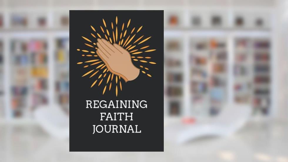 Regaining Faith Journal: Regaining Faith Notebook | Reconnecting Faith Journal | Spiritual Journey Diary | Returning To Church Notes, written by Regaining Faith Journals