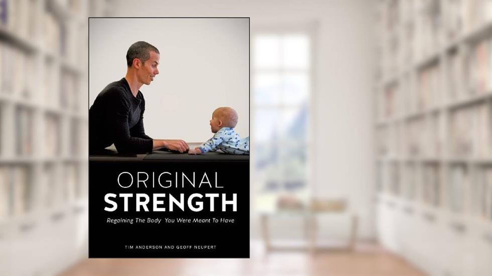 Original Strength: Regaining the Body You Were Meant to Have, written by Tim Anderson; Geoff Neupert