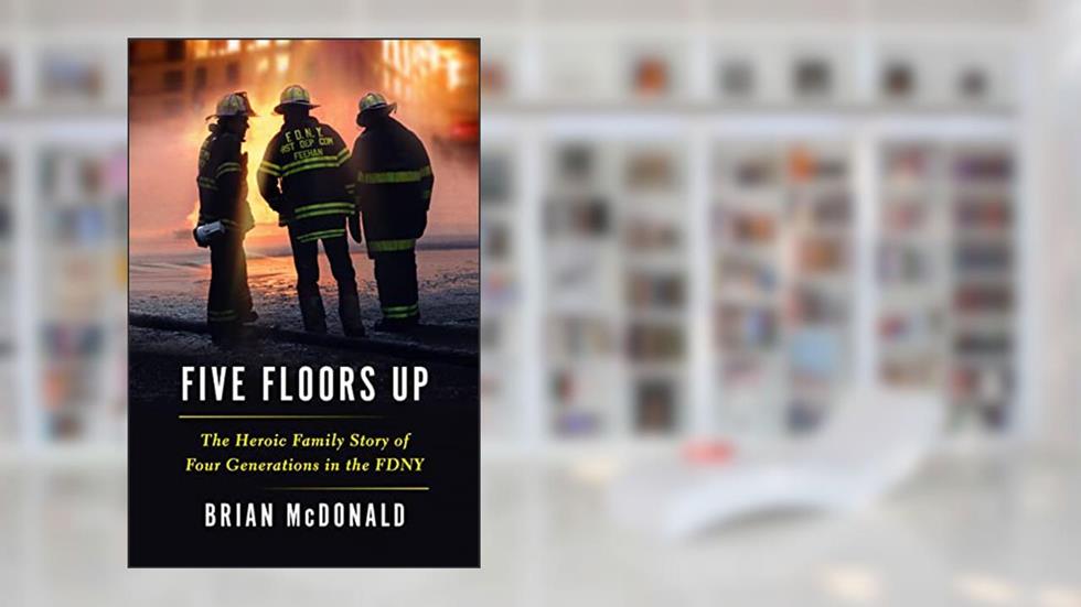 Five Floors Up: The Heroic Family Story of Four Generations in the FDNY, written by Brian McDonald
