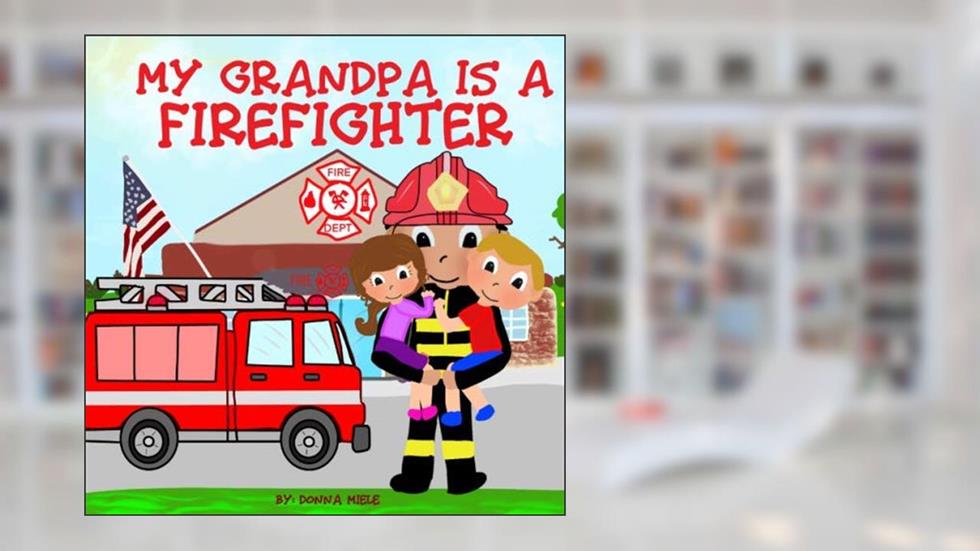 My Grandpa is a Firefighter, written by Donna Miele