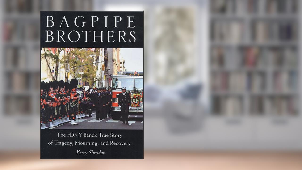 Bagpipe Brothers: The FDNY Band's True Story of Tragedy, Mourning, and Recovery, written by Kerry Sheridan