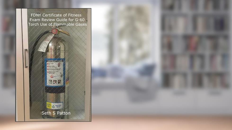 FDNY Certificate of Fitness Examination Review Guide for G-60 Torch Use of Flammable Gases, written by Seth S Patton
