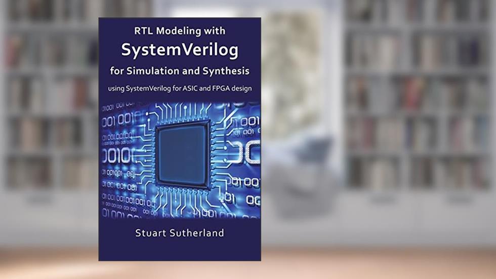 RTL Modeling with SystemVerilog for Simulation and Synthesis: Using SystemVerilog for ASIC and FPGA Design, written by Stuart Sutherland