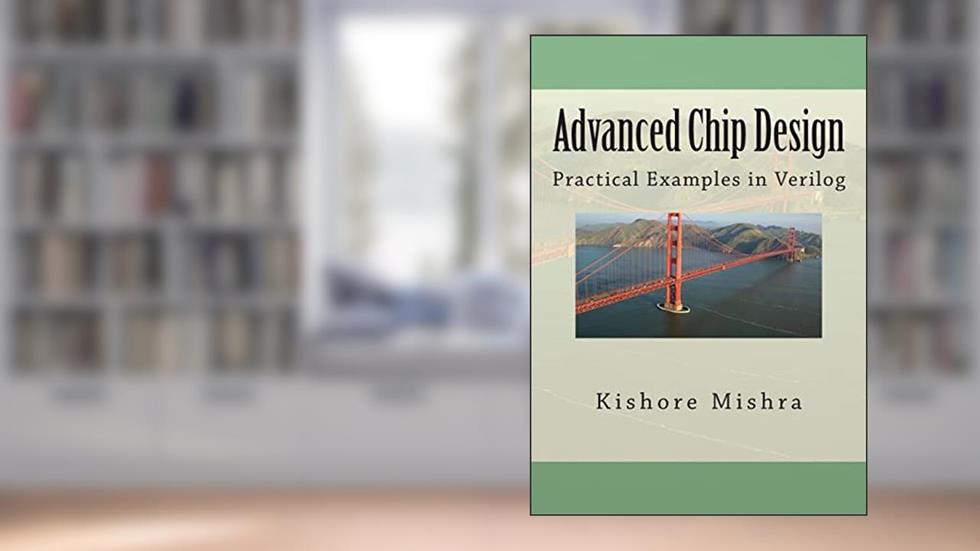 Advanced Chip Design, Practical Examples in Verilog, written by Mr Kishore K Mishra