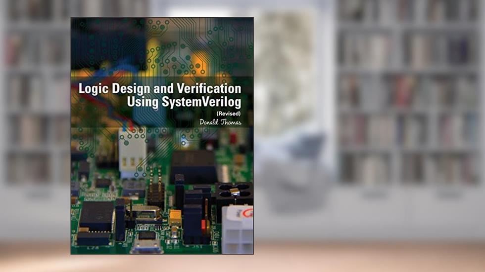Logic Design and Verification Using SystemVerilog (Revised), written by Donald Thomas