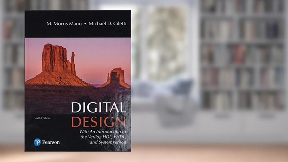 Digital Design: With an Introduction to the Verilog HDL, VHDL, and SystemVerilog, written by M. Morris Mano; Michael Ciletti