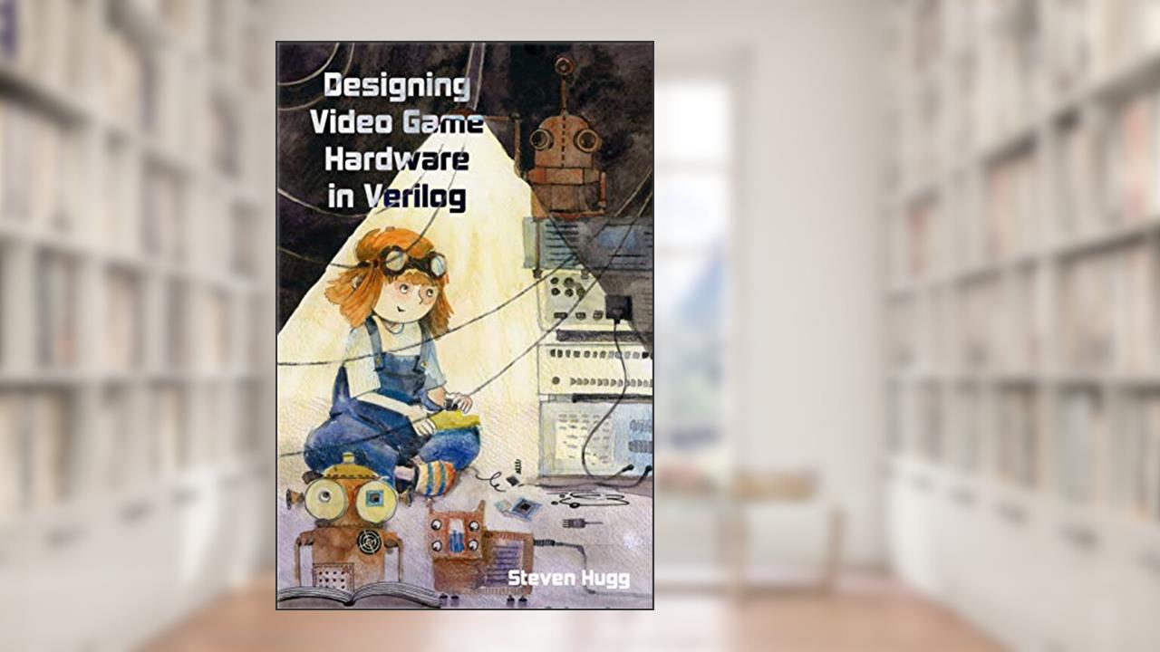 Designing Video Game Hardware in Verilog (8bitworkshop), written by Steven Hugg