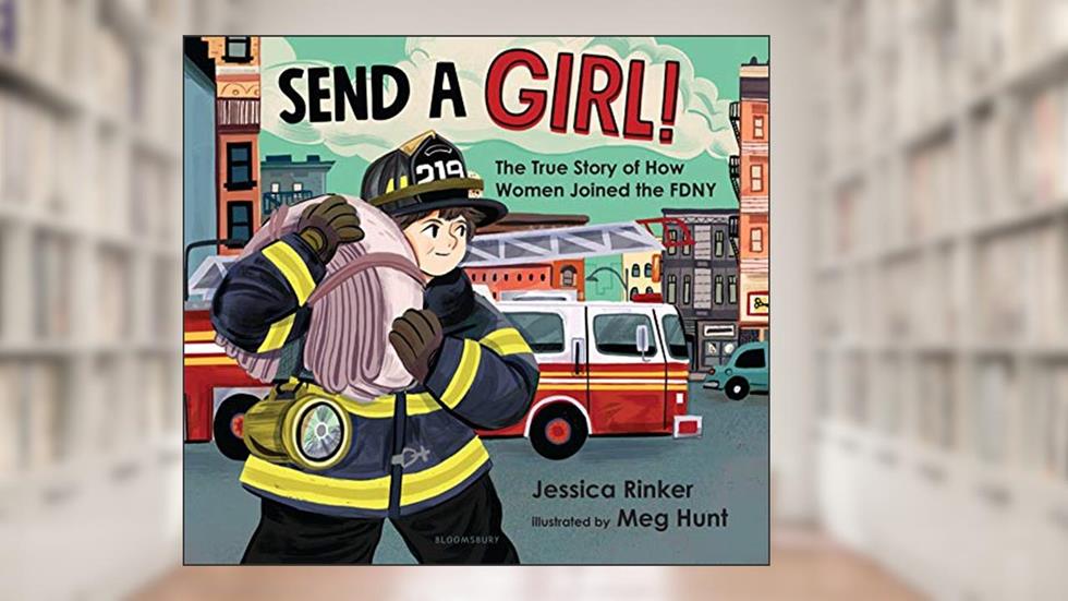 Send a Girl!: The True Story of How Women Joined the FDNY, written by Jessica M. Rinker