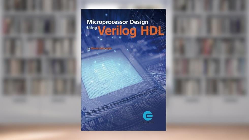 Microprocessor Design Using Verilog HDL, written by Monte Dalrymple