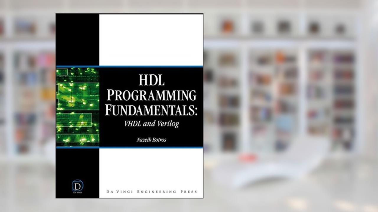 HDL Programming Fundamentals: VHDL and Verilog (DaVinci Engineering), written by Nazeih M Botros