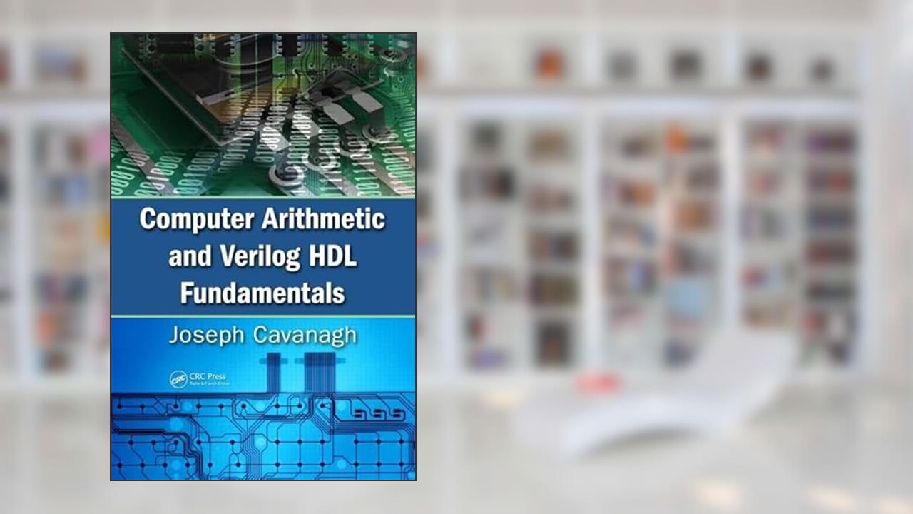 Computer Arithmetic and Verilog HDL Fundamentals, written by Joseph Cavanagh