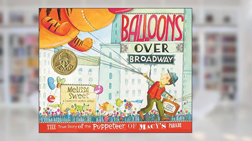 Balloons Over Broadway: The Inspiring True Story of the Puppeteer of Macy's Thanksgiving Day Parade, written by Melissa Sweet