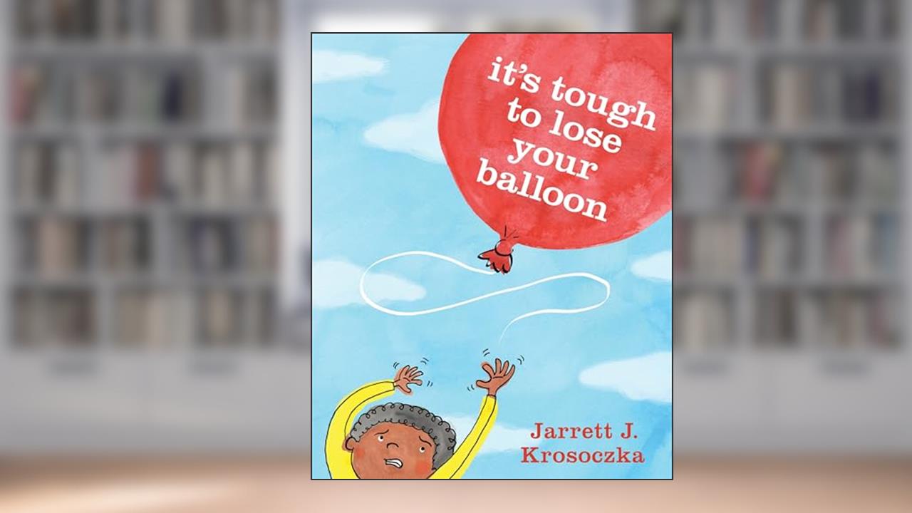It's Tough to Lose Your Balloon, written by Jarrett J. Krosoczka