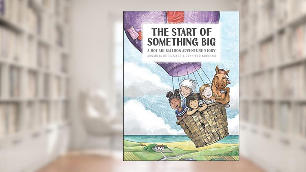 The Start of Something Big (Hot Air Balloon Adventure Stories), written by Annahita de la Mare