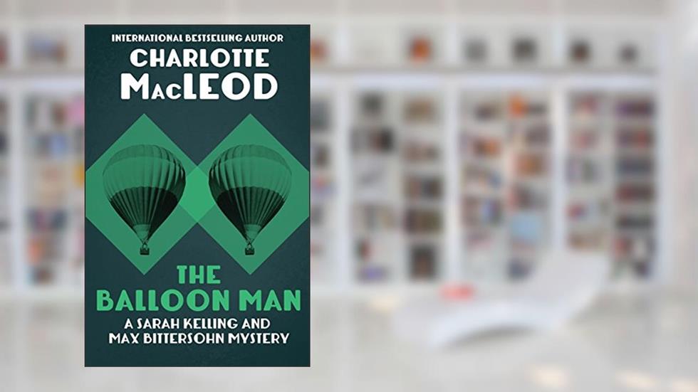 The Balloon Man (Sarah Kelling & Max Bittersohn Mysteries Series Book 12), written by Charlotte MacLeod