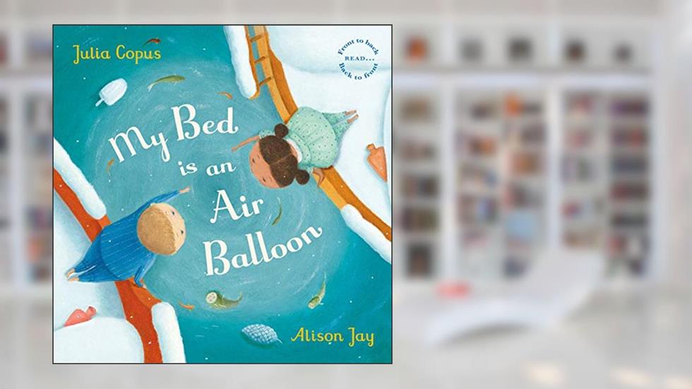 My Bed is an Air Balloon, written by Julia Copus
