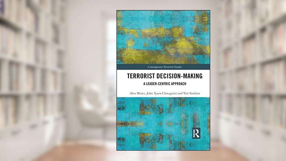 Terrorist Decision-Making (Contemporary Terrorism Studies), written by Alex Mintz; Tyson Chatagnier; Yair Samban
