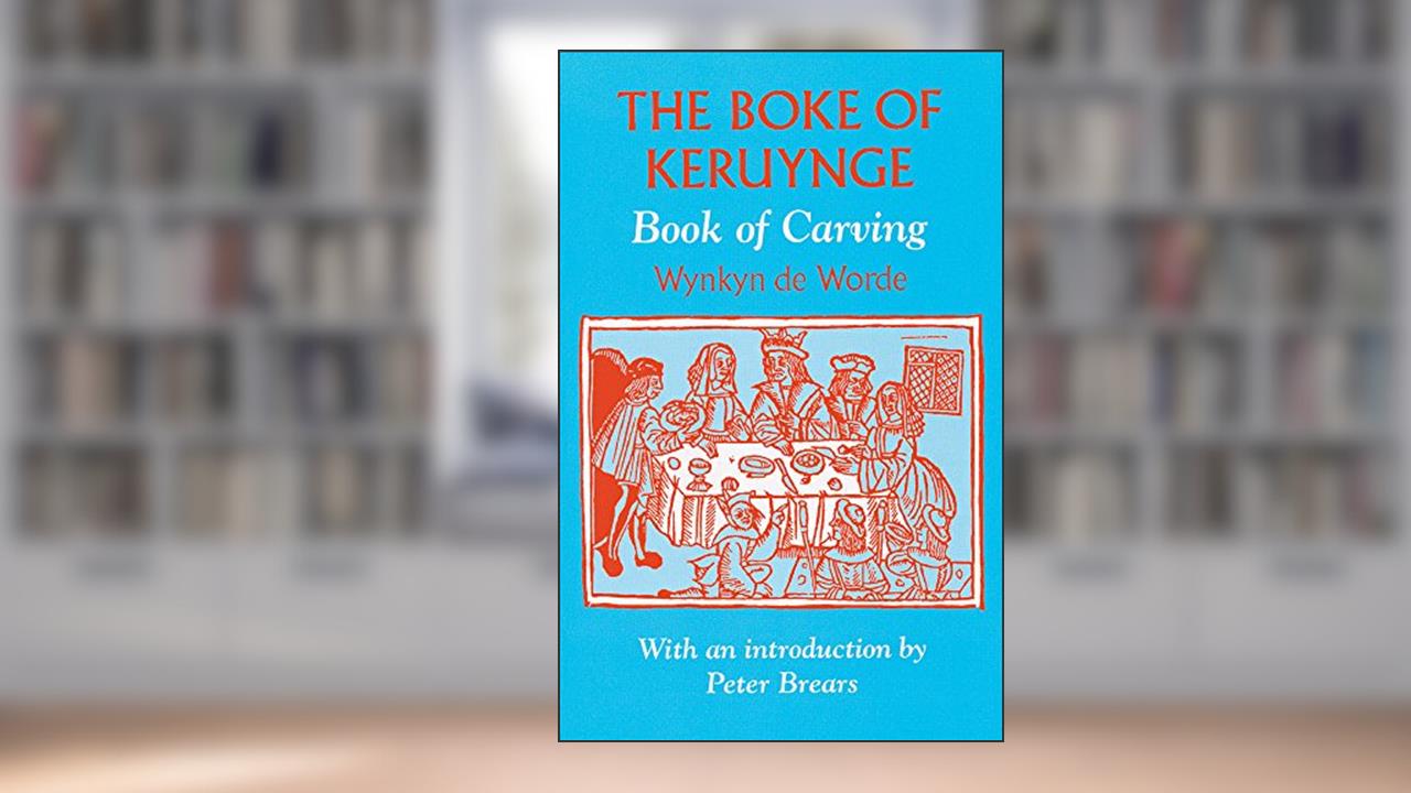 The Boke of Keruynge (Book of Carving) 1508: (Book of Carving), written by Wynken de Worde