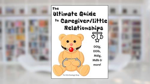 Cover from The Ultimate Caregiver/little Relationships: DDlg, DDlg, MDlg,, MDlb & More!, written by The little Bondage Shop