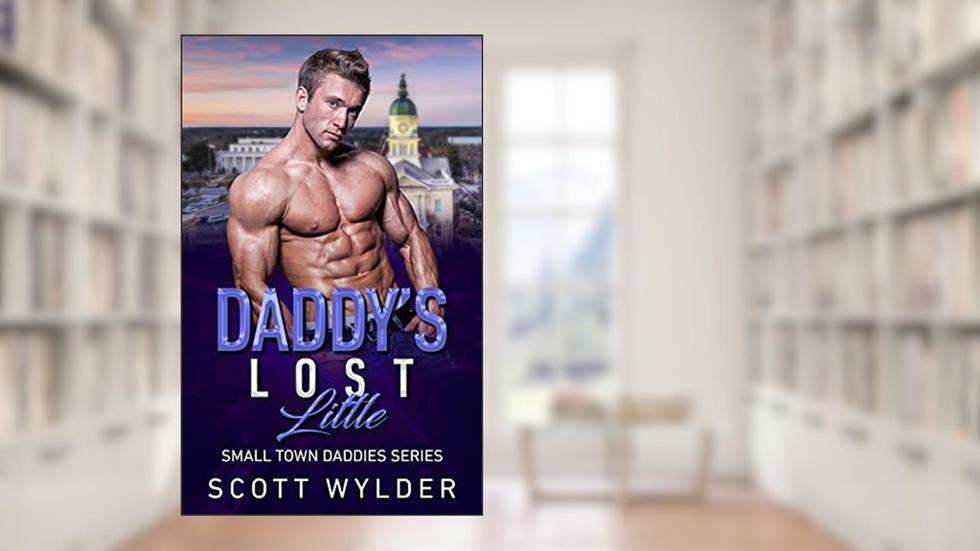 Daddy's Lost Little: An Age Play, DDlg, Instalove, Standalone, Romance (Small Town Daddies series Book 2), written by Scott Wylder