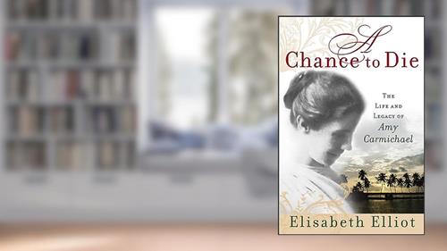 Cover from A Chance to Die: The Life and Legacy of Amy Carmichael, written by Elisabeth Elliot