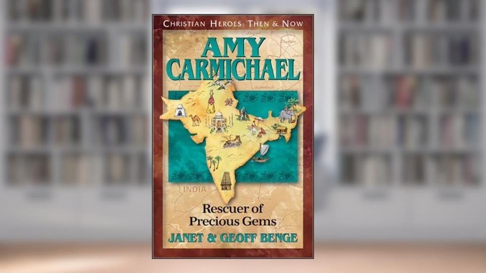 Amy Carmichael: Rescuer of Precious Gems (Christian Heroes: Then and Now), written by Janet Benge; Geoff Benge