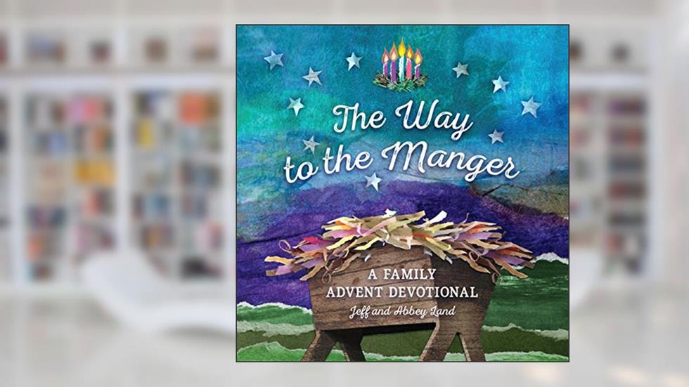The Way to the Manger: A Family Advent Devotional, written by Jeff Land; Abbey Land
