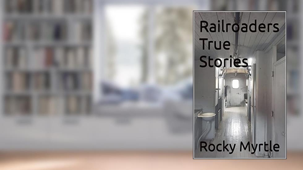 Railroaders True Stories, written by rocky myrtle