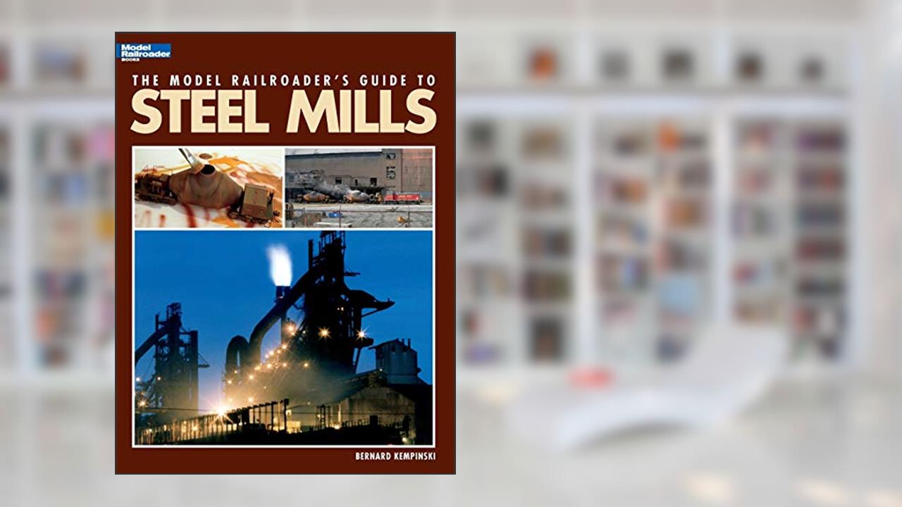 The Model Railroader's Guide to Steel Mills, written by Bernard Kempinski