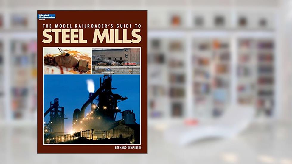 The Model Railroader's Guide to Steel Mills, written by Bernard Kempinski