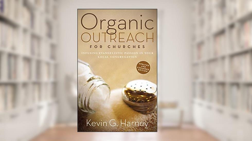 Organic Outreach for Churches: Infusing Evangelistic Passion in Your Local Congregation, written by Kevin G. Harney
