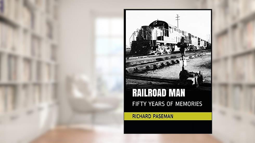 Railroad Man: Fifty Years of Memories, written by Richard Paseman