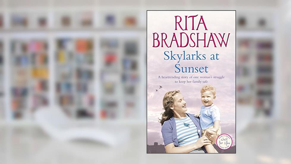 Skylarks At Sunset: An unforgettable saga of love, family and hope, written by Rita Bradshaw