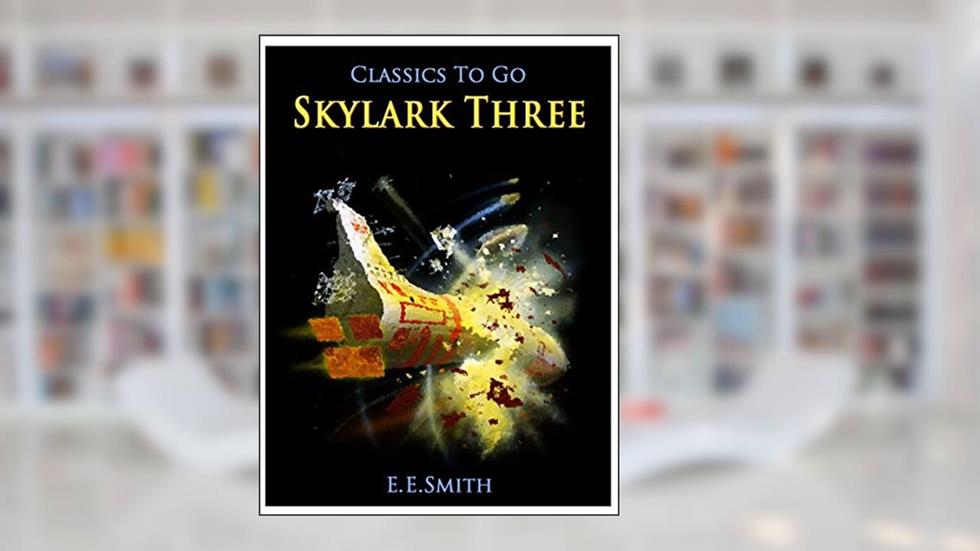 Skylark Three (Classics To Go), written by E. E. Smith