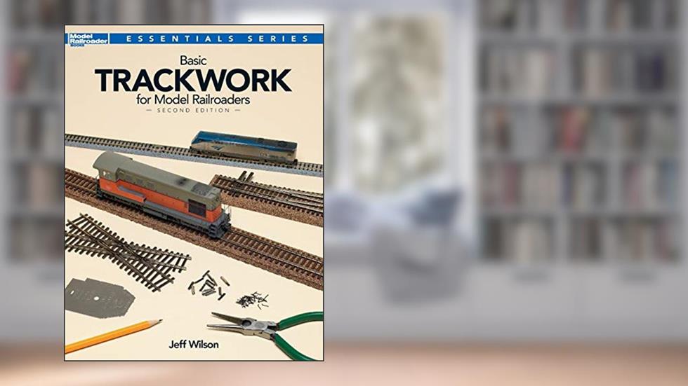 Basic Trackwork for Model Railroaders (Essentials), written by Jeff Wilson