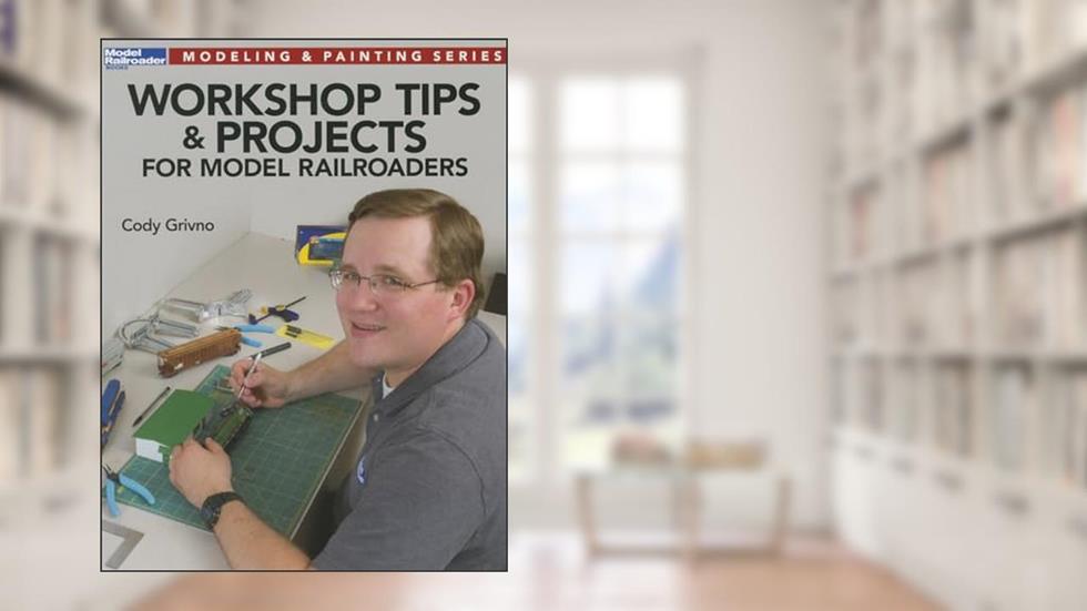 Workshop Tips & Projects for Model Railroaders (Model Railroader Books: Modeling & Painting), written by Cody Grivno