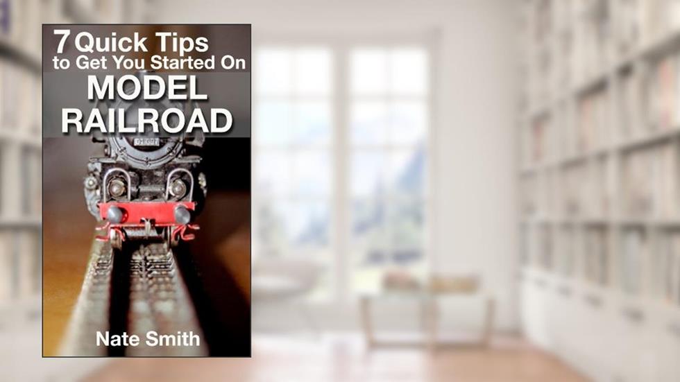 7 Quick Tips to Get You Started on Model Railroad - How to be an advanced Model Railroader faster, written by Nate Smith