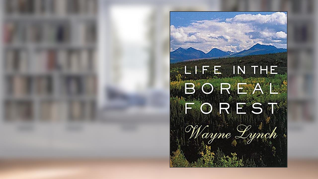 Life in the Boreal Forest, written by Wayne Lynch