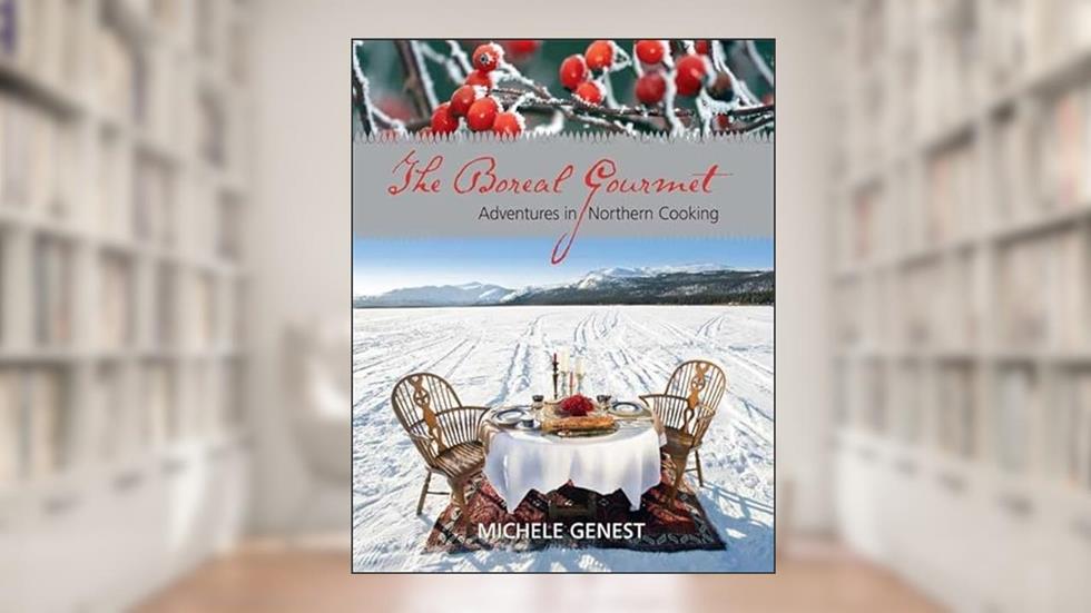 The Boreal Gourmet: Adventures in Northern Cooking, written by Michele Genest