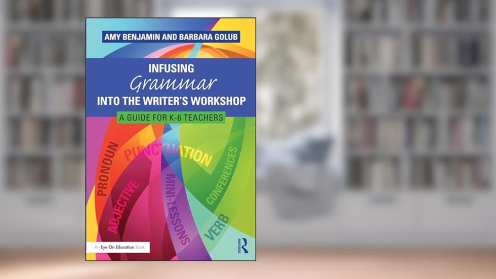 Infusing Grammar Into the Writer's Workshop, written by Amy Benjamin