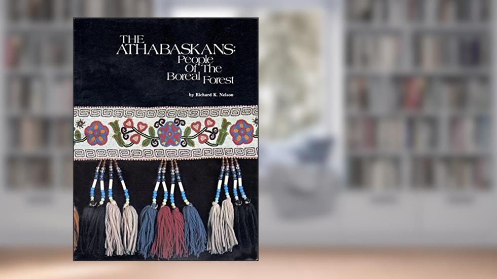 The Athabaskans People of the Boreal Forest, written by Richard K. Nelson